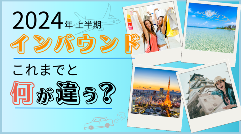 2024年上半期のインバウンド市場動向～過去最高を記録した観光需要の変化とは？