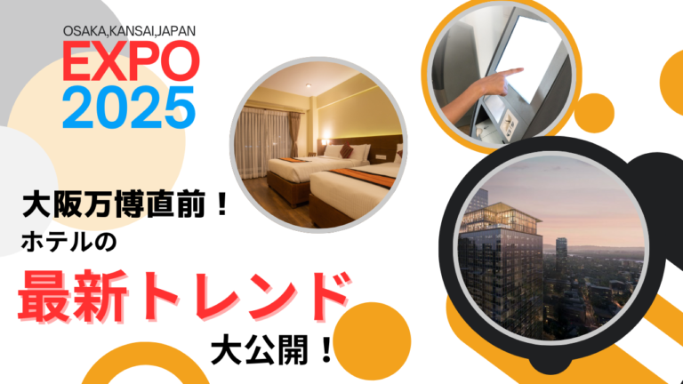 大阪万博の前に知りたい！ホテル業界の最新トレンドと宿泊の新常識！