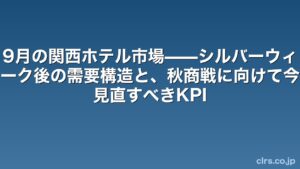 プレゼンタイトル: 9月の関西ホテル市場とシルバーウィーク後の需要構造、秋商戦に向けたKPIの見直し